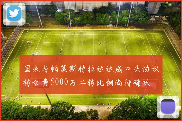 国米与帕莱斯特拉达达成口头协议转会费5000万二转比例尚待确认